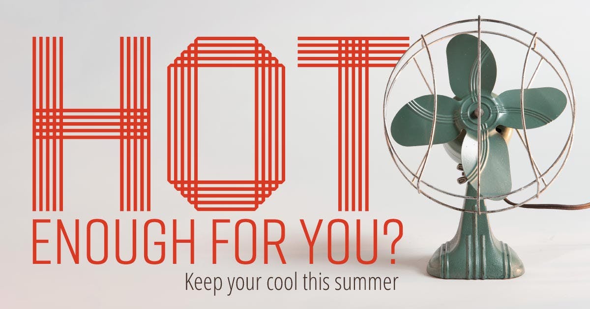 A fan. Text reads: "Hot enough for you? Keep your cool this summer."