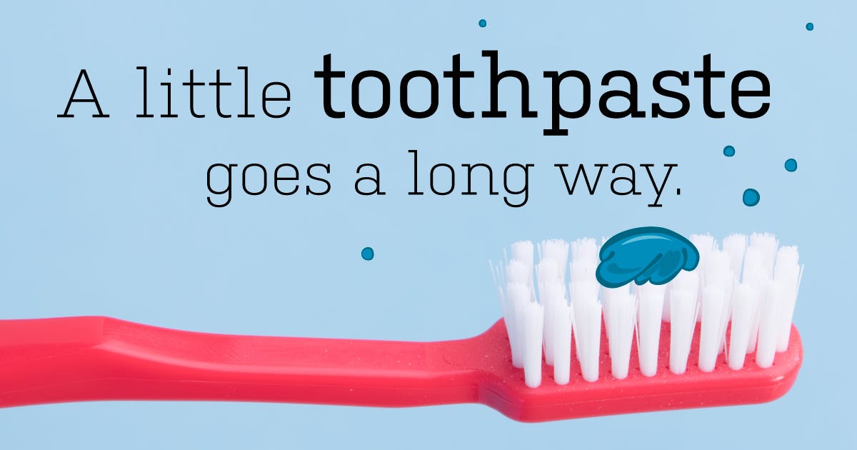 A little toothpaste goes a long way. 